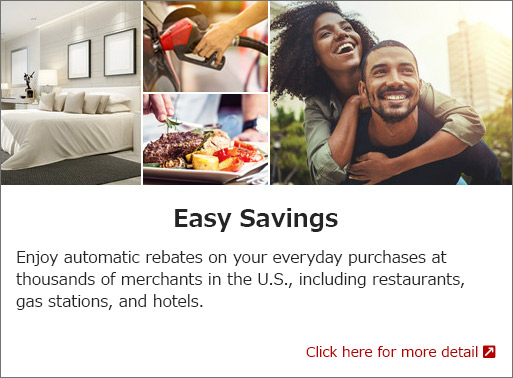 Easy Savings: Enjoy automatic rebates on your everyday purchases at thousands of merchants in the U.S., including restaurants, gas stations, and hotels. Click here for more detail
