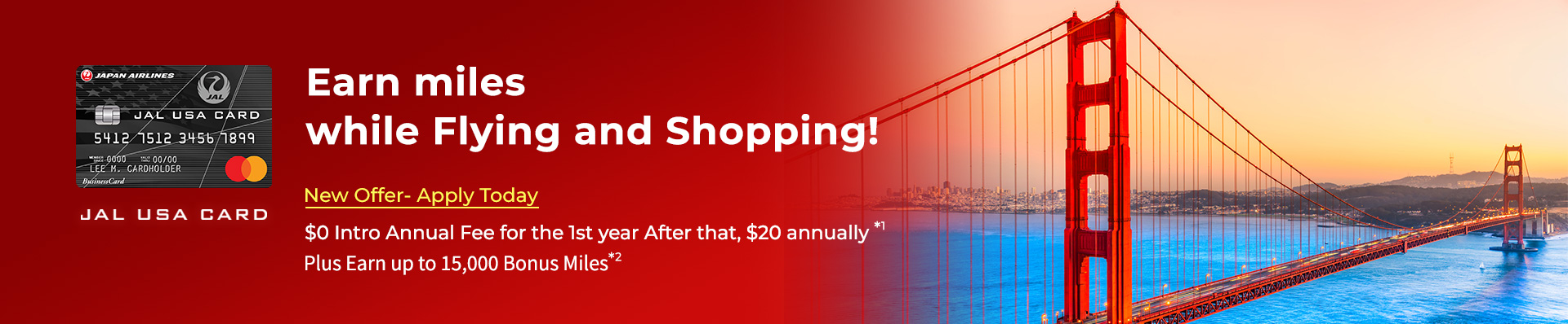 Earn miles while Flying and Shopping! - New Offer- Apply Today - $0 Intro Annual Fee for the 1st year After that, $20 annually*1 - Plus Earn up to 15,000 Bonus Miles*2
